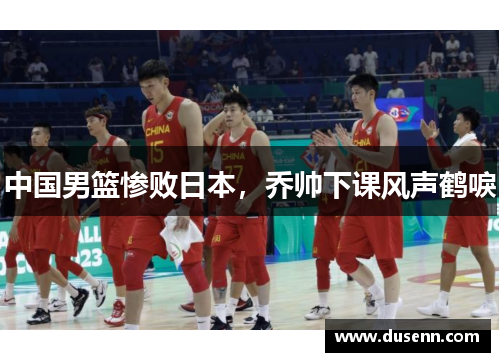 中国男篮惨败日本，乔帅下课风声鹤唳